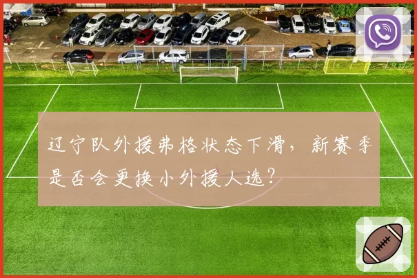 辽宁队外援弗格状态下滑，新赛季是否会更换小外援人选？