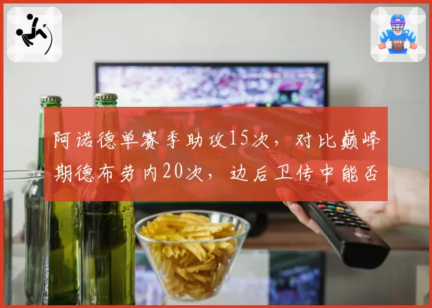 阿诺德单赛季助攻15次，对比巅峰期德布劳内20次，边后卫传中能否媲美中场大师？