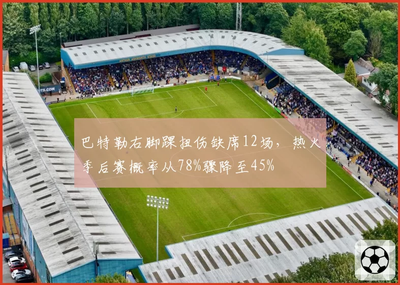 巴特勒右脚踝扭伤缺席12场，热火季后赛概率从78%骤降至45%