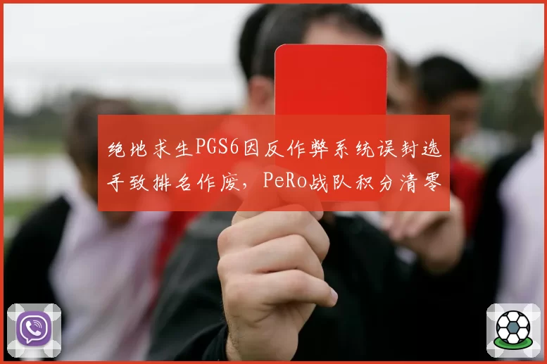 绝地求生PGS6因反作弊系统误封选手致排名作废，PeRo战队积分清零